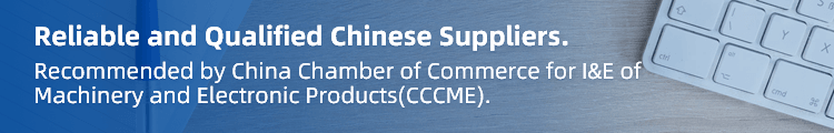 Reliable and Qualified Chinese Suppliers.\n
Recommended by China Chamber of Commerce for I&E of Machinery and Electronic Products(CCCME).